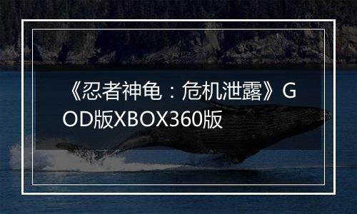 《忍者神龟：危机泄露》GOD版XBOX360版