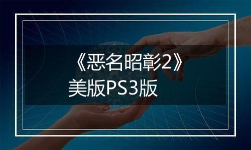 《恶名昭彰2》美版PS3版