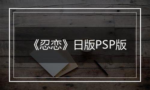 《忍恋》日版PSP版