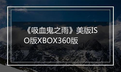 《吸血鬼之雨》美版ISO版XBOX360版