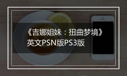 《吉娜姐妹:扭曲梦境》 英文PSN版PS3版