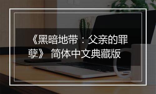 《黑暗地带：父亲的罪孽》 简体中文典藏版