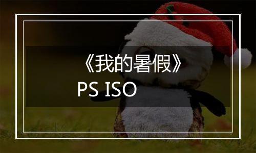 《我的暑假》PS ISO