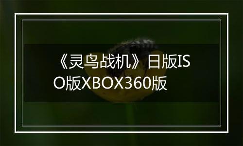 《灵鸟战机》日版ISO版XBOX360版