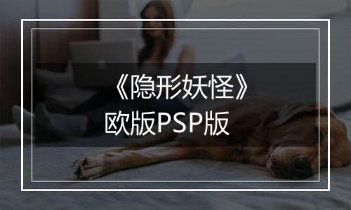 《隐形妖怪》欧版PSP版