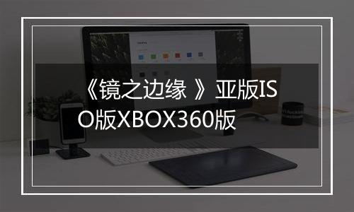 《镜之边缘 》亚版ISO版XBOX360版