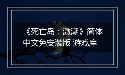 《死亡岛：激潮》简体中文免安装版 游戏库