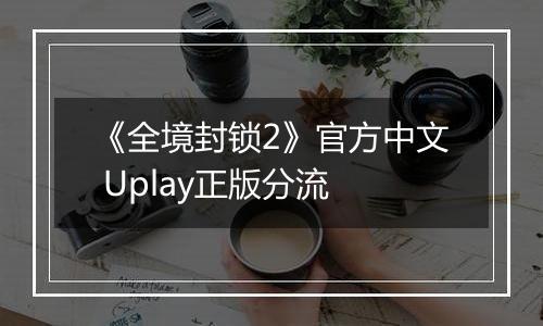 《全境封锁2》官方中文 Uplay正版分流
