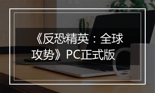 《反恐精英：全球攻势》PC正式版