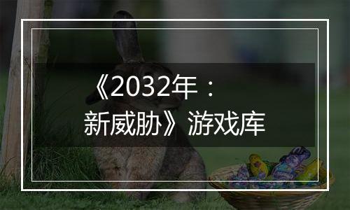 《2032年:新威胁》游戏库