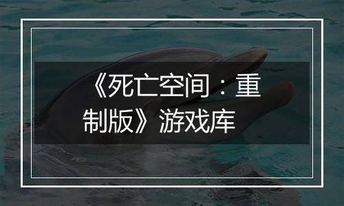 《死亡空间：重制版》游戏库