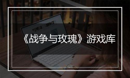 《战争与玫瑰》游戏库