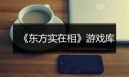 《东方实在相》游戏库