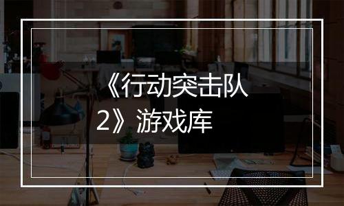 《行动突击队2》游戏库