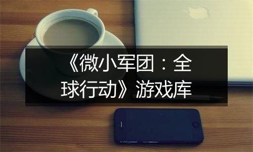 《微小军团：全球行动》游戏库