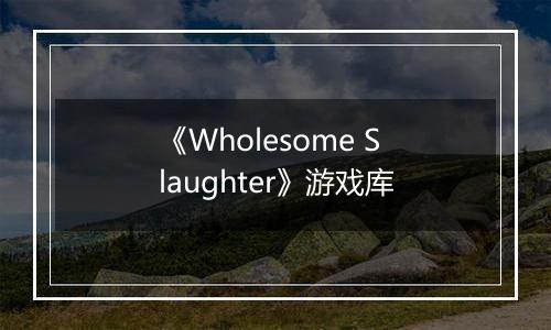 《Wholesome Slaughter》游戏库