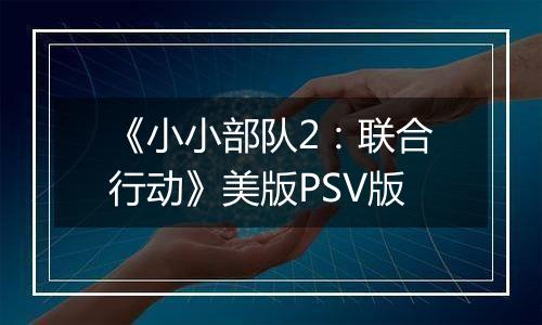 《小小部队2：联合行动》美版PSV版