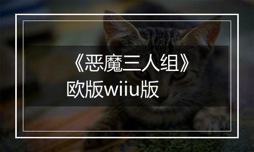 《恶魔三人组》欧版wiiu版