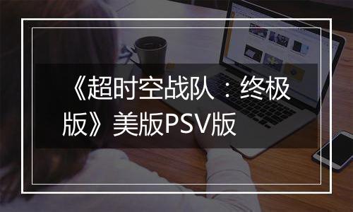 《超时空战队：终极版》美版PSV版