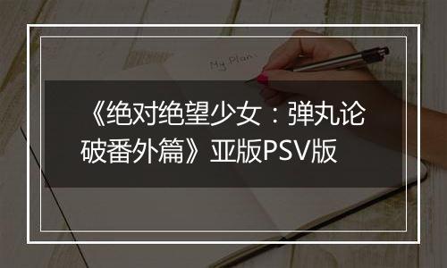 《绝对绝望少女：弹丸论破番外篇》亚版PSV版