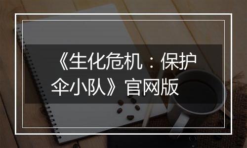 《生化危机：保护伞小队》官网版