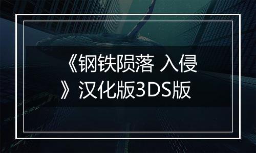 《钢铁陨落 入侵》汉化版3DS版
