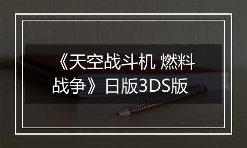 《天空战斗机 燃料战争》日版3DS版