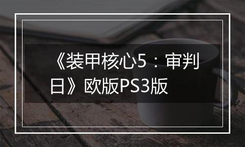 《装甲核心5：审判日》欧版PS3版