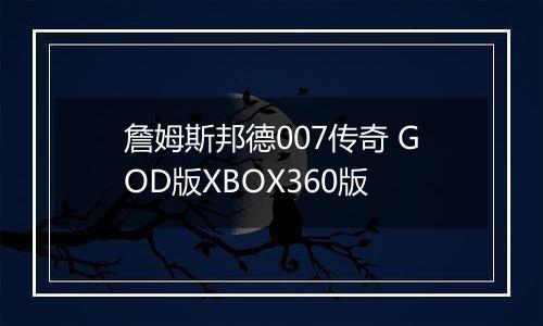 詹姆斯邦德007传奇 GOD版XBOX360版