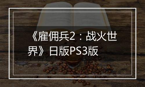 《雇佣兵2：战火世界》日版PS3版