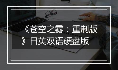《苍空之雾：重制版》日英双语硬盘版