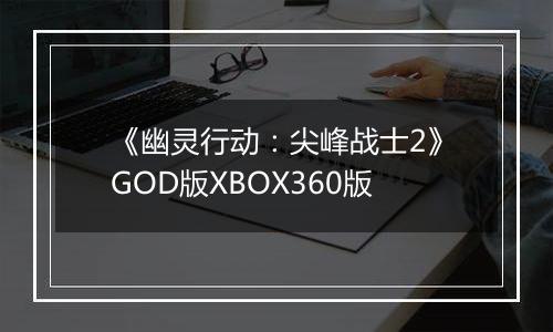 《幽灵行动：尖峰战士2》GOD版XBOX360版
