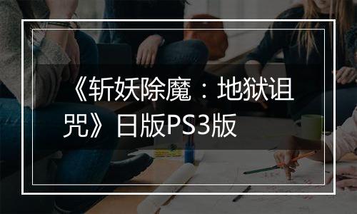《斩妖除魔：地狱诅咒》日版PS3版