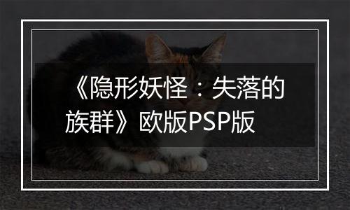 《隐形妖怪：失落的族群》欧版PSP版