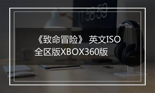 《致命冒险》 英文ISO全区版XBOX360版
