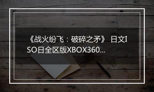 《战火纷飞：破碎之矛》 日文ISO日全区版XBOX360版