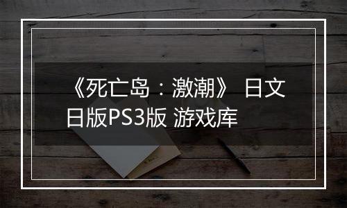 《死亡岛：激潮》 日文日版PS3版 游戏库
