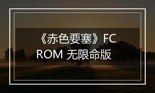 《赤色要塞》FC ROM 无限命版