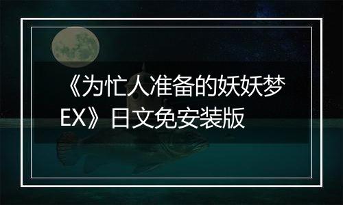 《为忙人准备的妖妖梦EX》日文免安装版