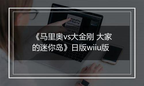 《马里奥vs大金刚 大家的迷你岛》日版wiiu版
