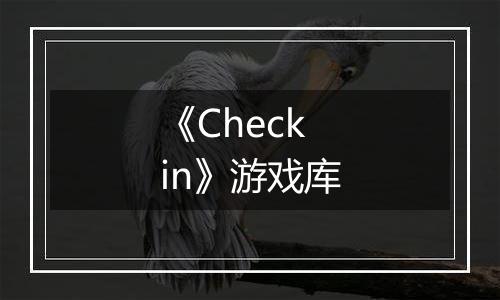 《Check in》游戏库