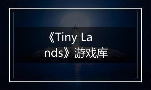《Tiny Lands》游戏库