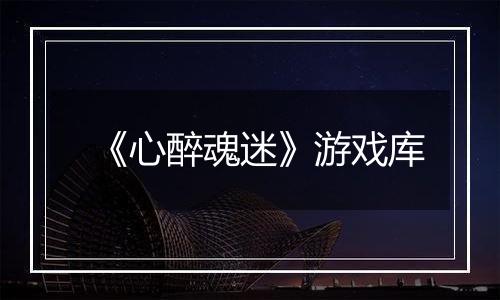 《心醉魂迷》游戏库