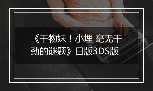 《干物妹！小埋 毫无干劲的谜题》日版3DS版