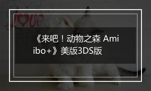 《来吧！动物之森 Amiibo+》美版3DS版