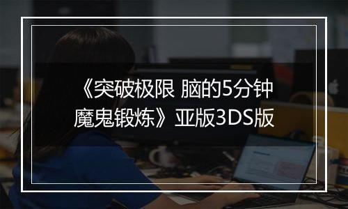 《突破极限 脑的5分钟魔鬼锻炼》亚版3DS版