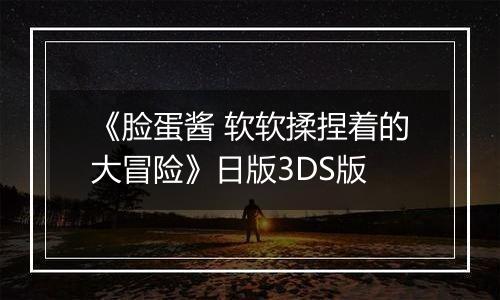 《脸蛋酱 软软揉捏着的大冒险》日版3DS版