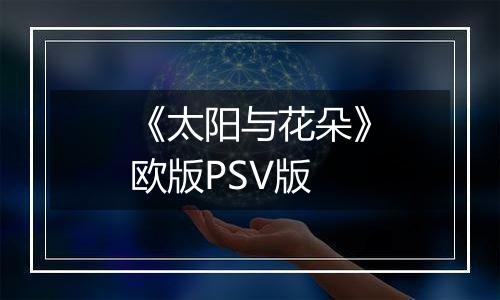 《太阳与花朵》欧版PSV版