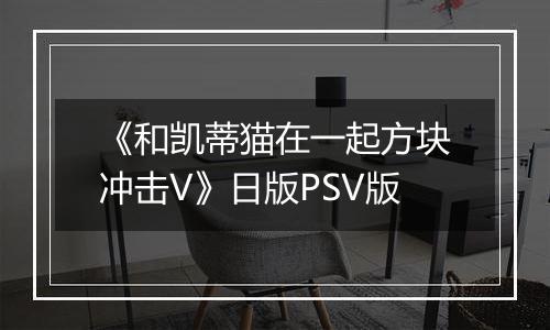 《和凯蒂猫在一起方块冲击V》日版PSV版
