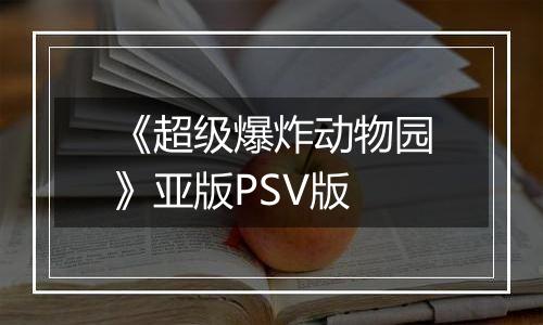 《超级爆炸动物园》亚版PSV版